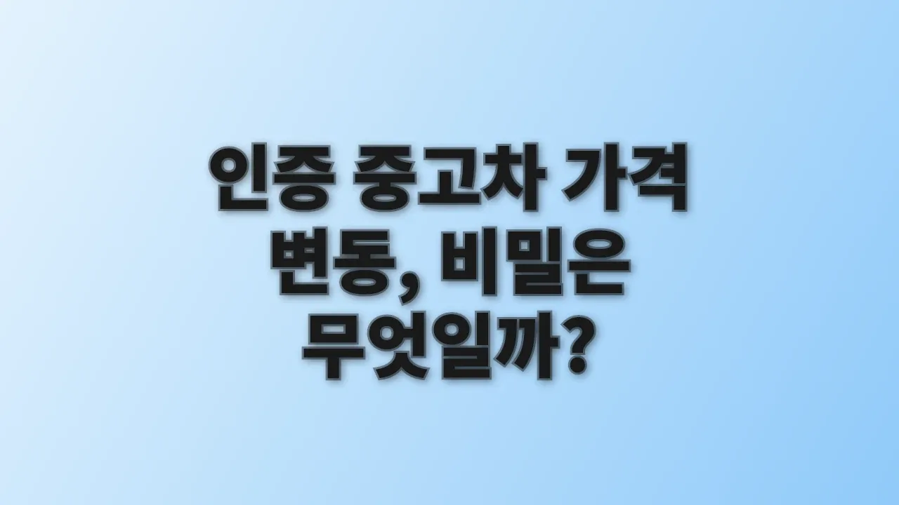 인증 중고차 가격 변동, 비밀은 무엇일까?